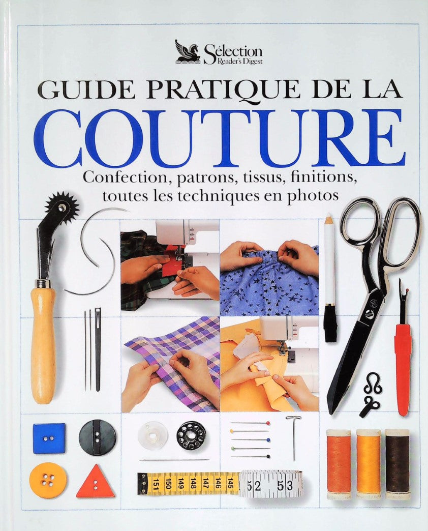 Livre Guide pratique de la couture : Confection, patrons, tissus, finitions, toutes les...