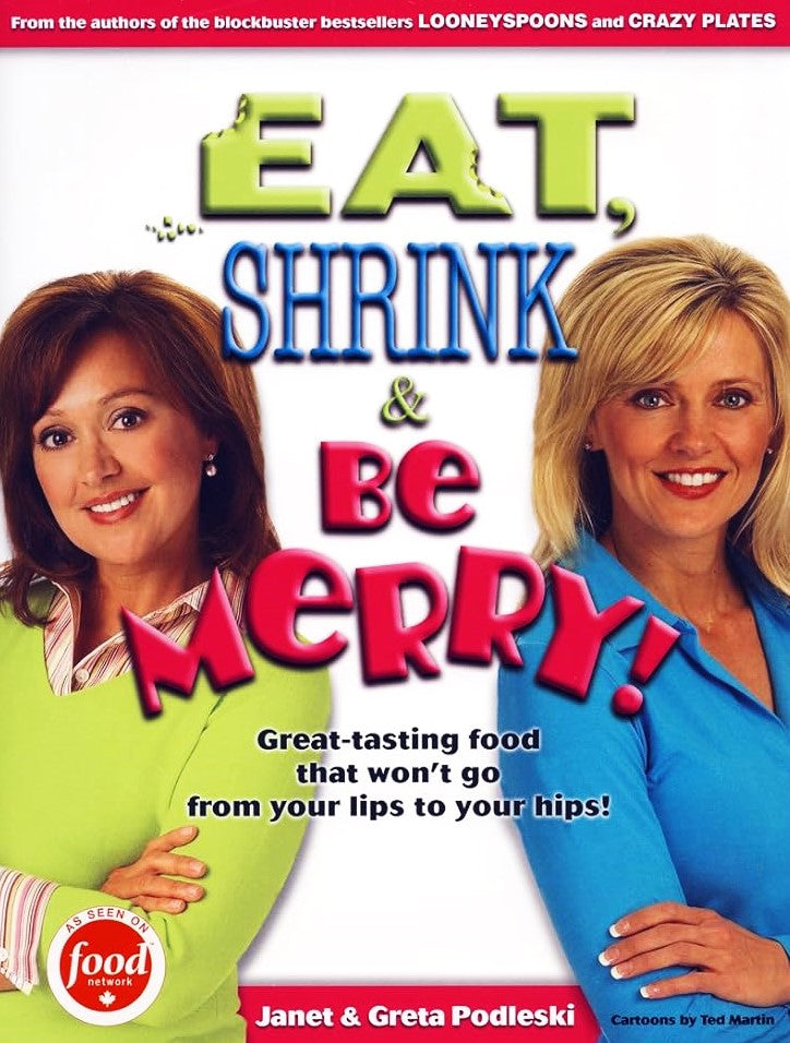 Eat, Shrink & Be Merry! Great-Tasting Food That Won't Go from Your Lips to Your Hips! - Janet Podleski