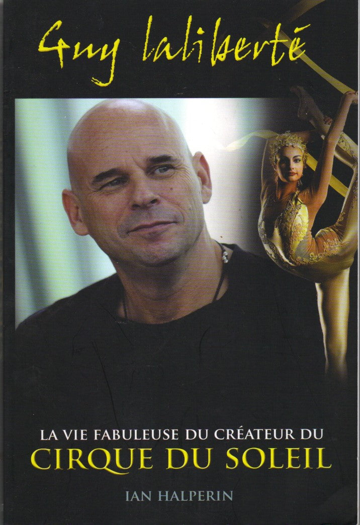 Guy Laliberté : La vie fabuleuse du créateur du Cirque du Soleil - Ian  Halperin