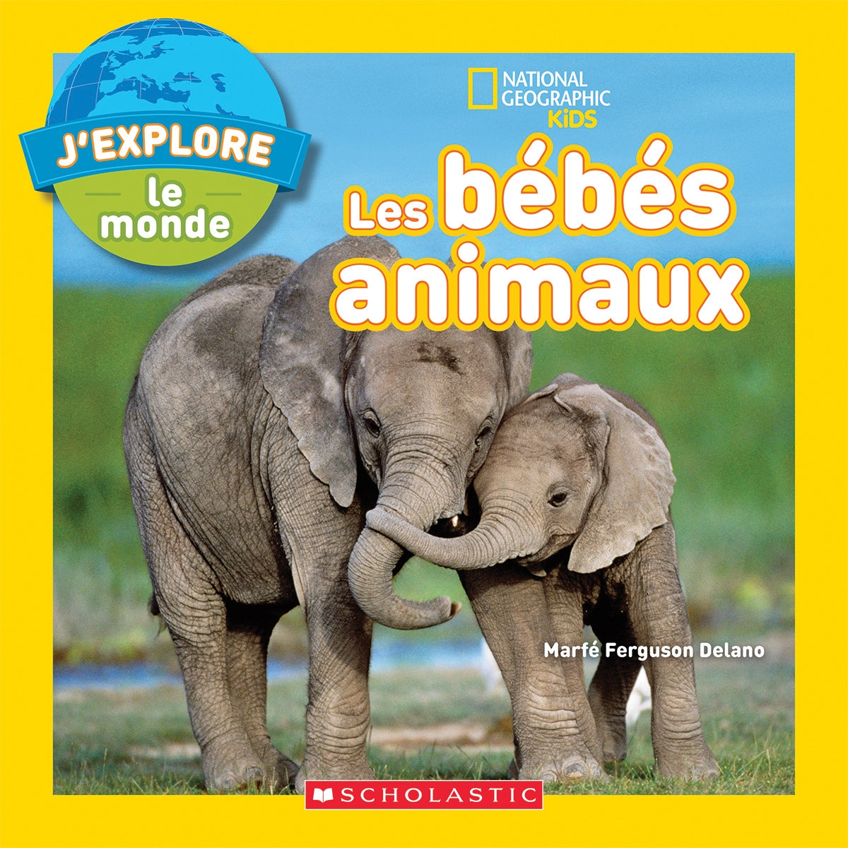National Geographic Kids : J’explore le monde : Les bébés animaux - Marfe Ferguson Delano
