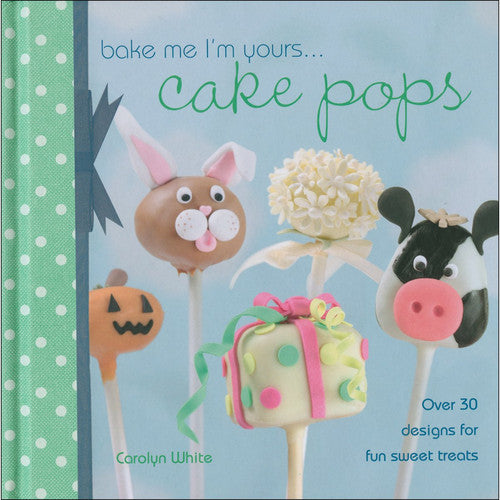Livre Bake Me I'M Yours...cake Pops Over 30 Designs For Fun Sweet Treats (Carolyn White) (Livre...