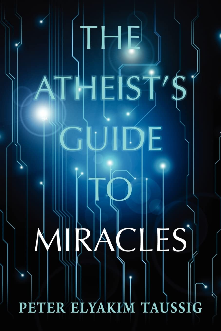 Livre The Atheist's Guide To Miracles - Peter Elyakim Taussig (Livre neuf) - ISBN 1477615180