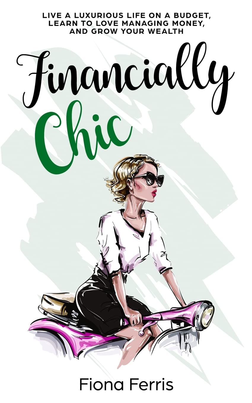 Livre Financially Chic : Live a luxurious life on a budget, learn to love managing money, and gro...