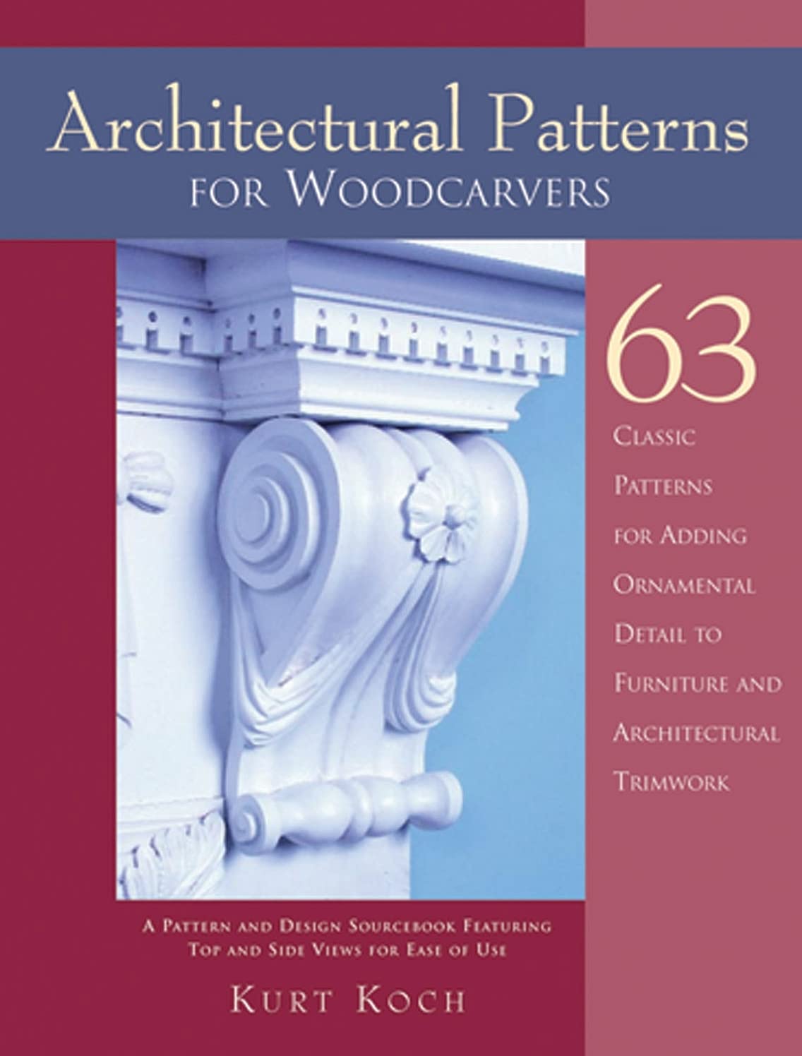 Architectural Patterns for Woodcarvers: 63 Classic Patterns for Adding Ornemental Detail to Furniture and Architectural Trimwork - Kurt Koch