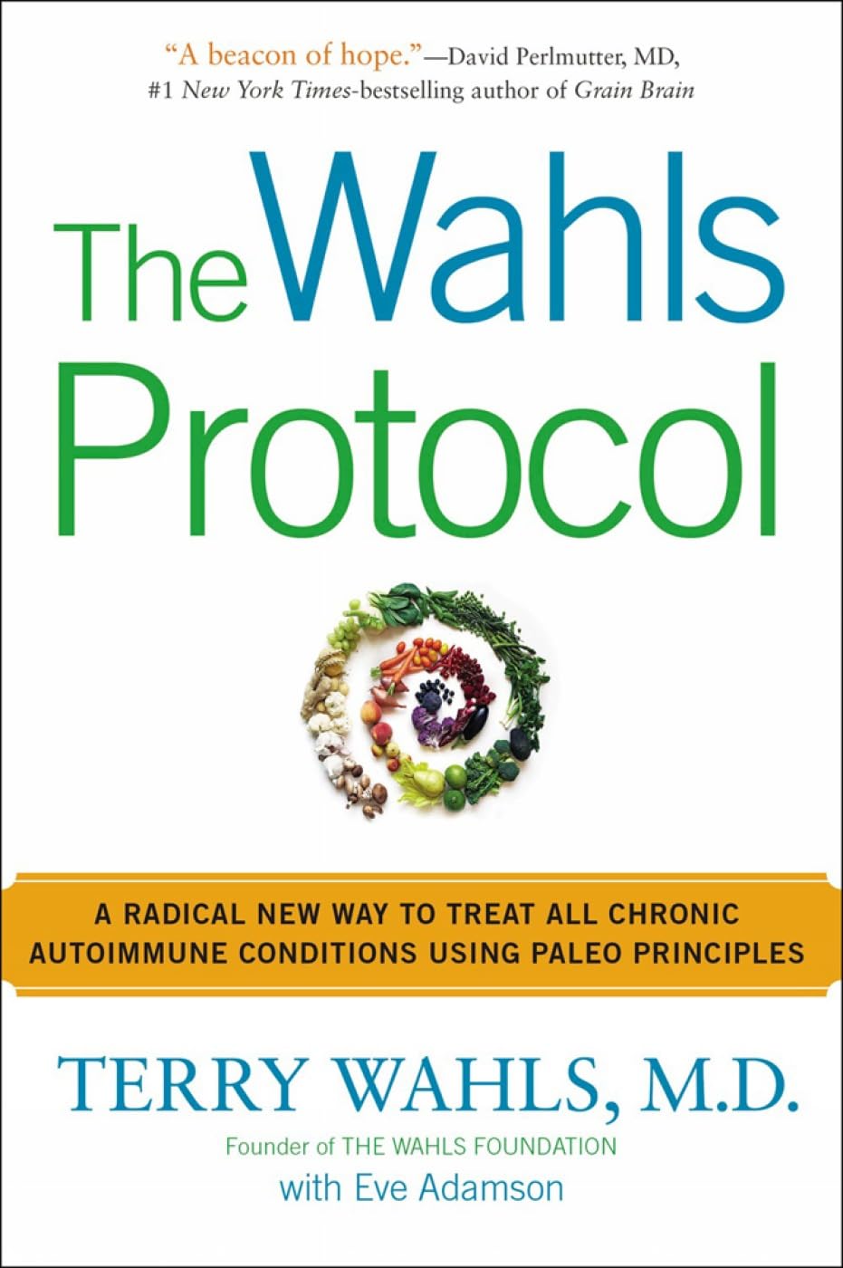 The Wahls Protocol: A Radical New Way to Treat All Chronic Autoimmune Conditions Using Paleo Principles - Terry Wahls M.D.