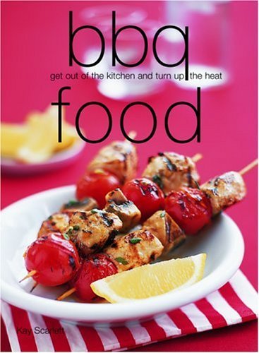 BBQ Food : Get Out of the Kitchen and Turn Up the Heat