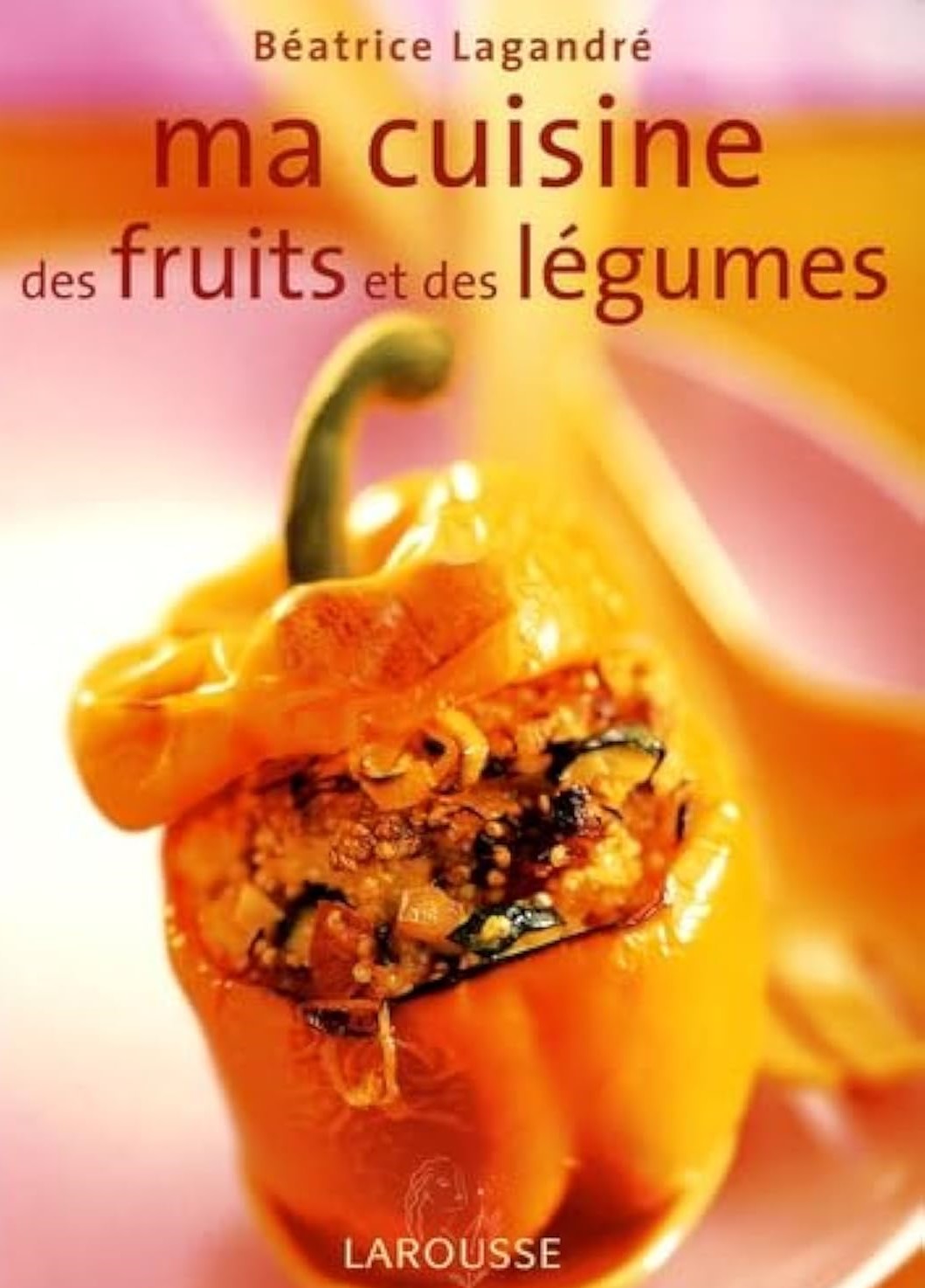 Ma cuisine des fruits et des légumes - Béatrice Lagandré