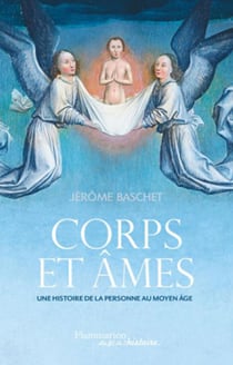 Corps et âmes : Une histoire de la personne au Moyen Âge - Jérôme Baschet