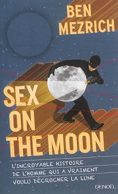 Livre Sex On The Moon : L'incroyable histoire de l'homme qui a vraiment voulu décrocher la lune -...