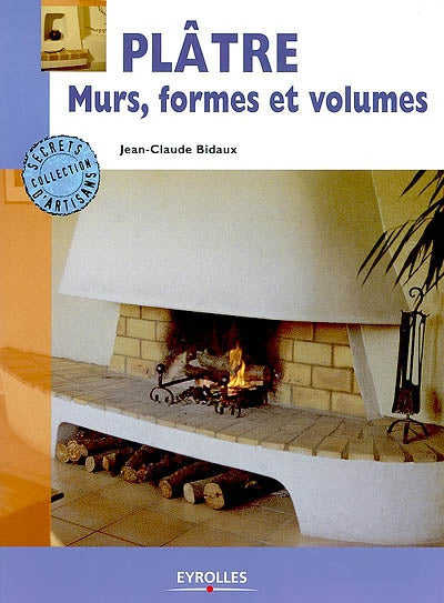 Secrets d'Artisans : Plâtre : Murs, formes et volumes - Jean-Claude Bidaux