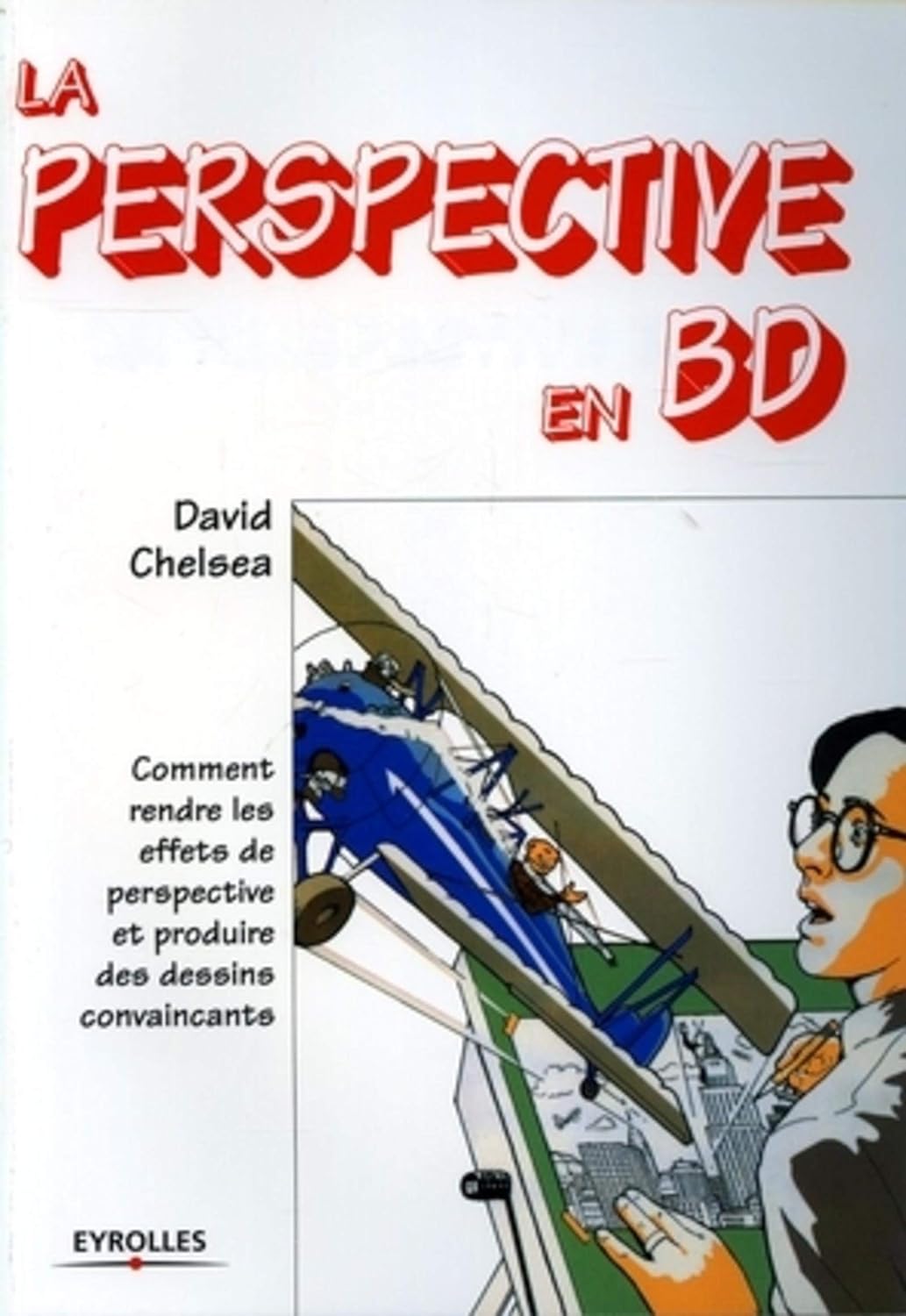 La perspective en BD : Comment rendre les effets de perspective et produire des dessins convaincants - David Chelsea