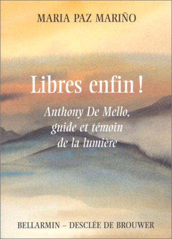 Libres, enfin! : Anthony De Mello, guide et témoin de la lumière - Anthony de Mello