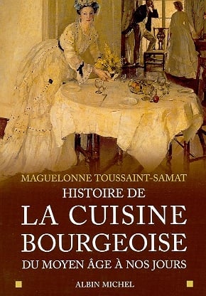 Histoire de la cuisine bourgeoise du Moyen Âge à nos jours - Maguelonne Toussaint-Samat