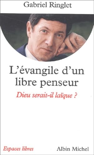 Espaces libres : L'évangile d'un libre penseur : Dieu serait-il laïque? - Gabriel Ringlet