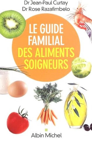 Le guide familial des aliments soigneurs - Dr Jean-Paul Curtay
