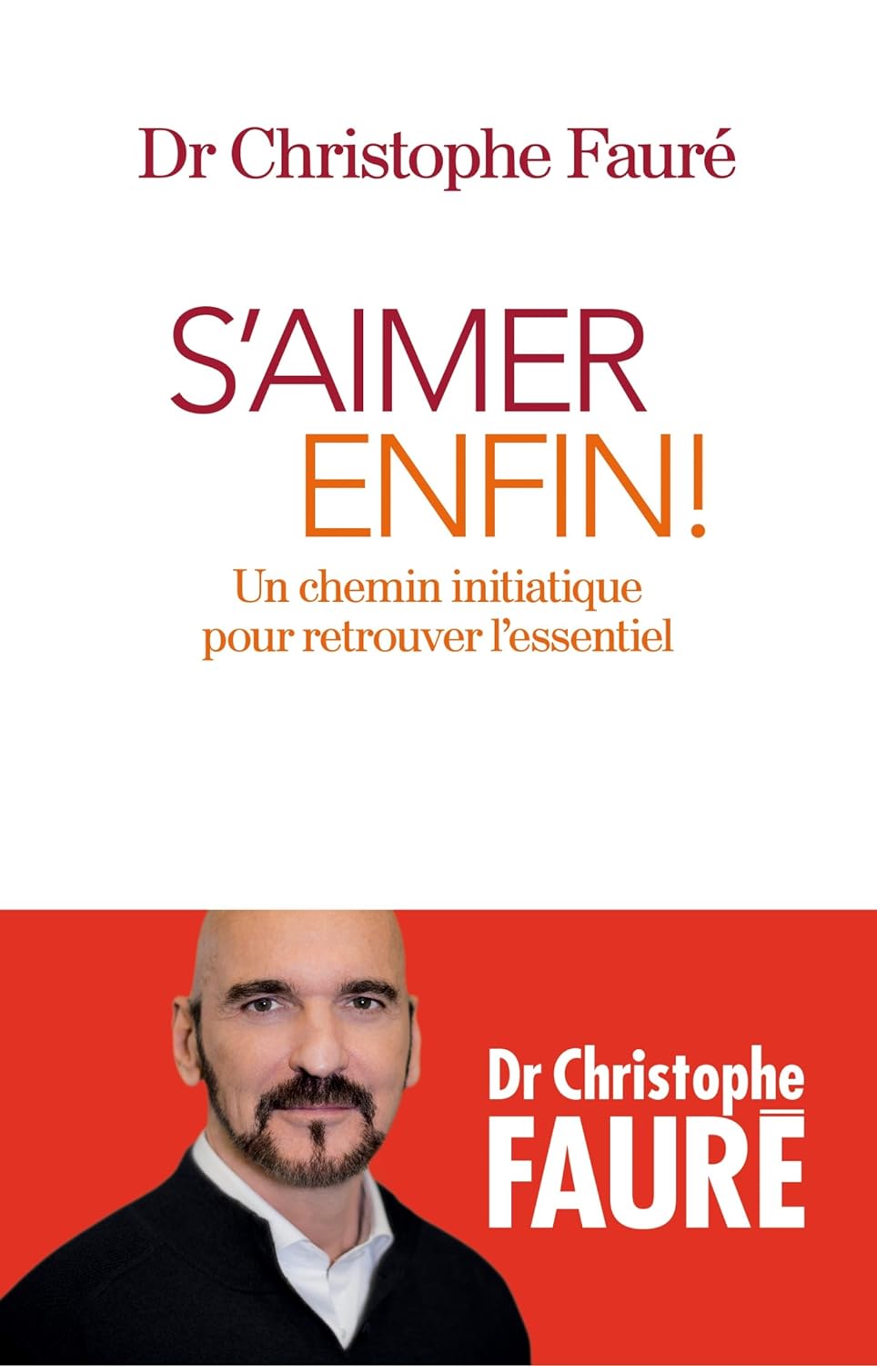 Livre S'aimer enfin! : Un chemin initiatique pour retrouver l'essentiel - Dr Christophe Fauré (Li...