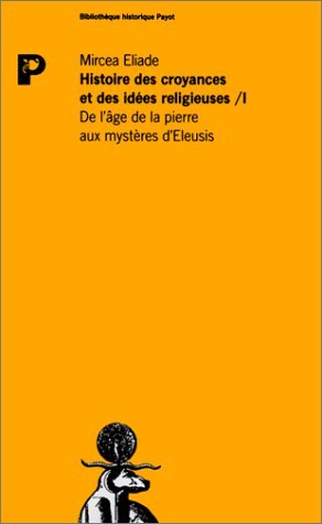 Histoire des croyances et des idées religieuses # 1 : De l'âge de pierre aux mystères d'Eleusis - Mircea Eliade