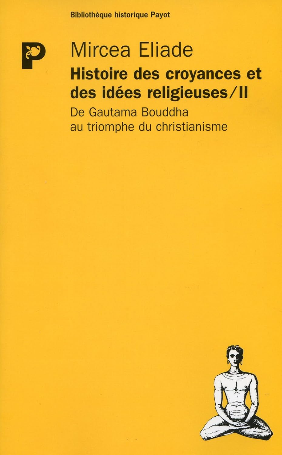 Histoire des croyances et des idées religieuses # 2 : De Gautama Bouddha au triomphe du christianisme - Mircea Eliade