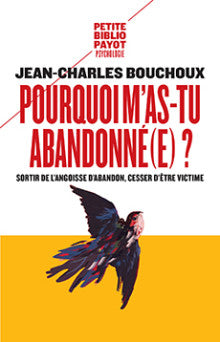 Pourquoi m'as-tu abandonné(e) ?: Sortir de l'angoisse d'abandon, cesser d'être victime - Jean-Charles Bouchoux