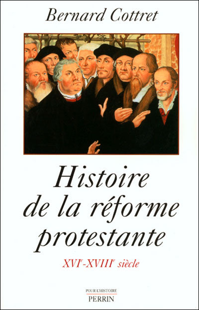 Pour l'histoire : Histoire de la Réforme protestante (XVIe-XVIIIe siècle) - Bernard Cottret