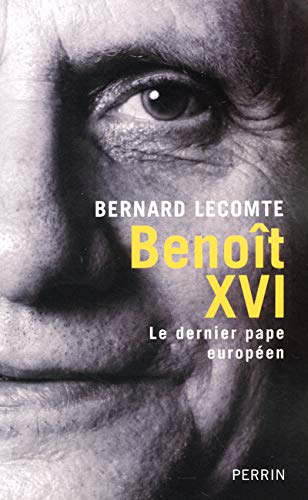 Benoît XVI : Le dernier pape européen - Bernard Lecomte