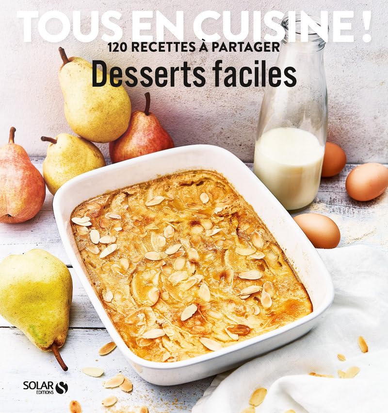 Desserts faciles : Tous en cuisine! 120 recettes à partager