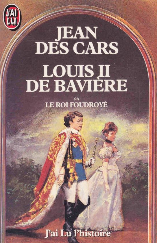 Louis II de Bavière ou Le roi foudroyé - Jean des Cars