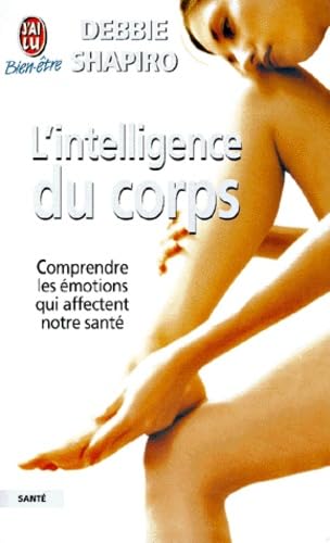 L'intelligence du corps : Comprendre les émotions qui affectent notre santé - Shapiro Debbie
