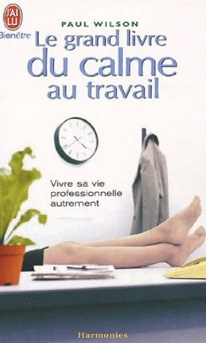 Le grand livre du calme au travail : Vivre sa vie professionnelle autrement - Paul Wilson