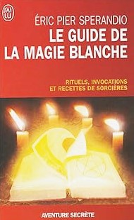 Livre Le guide de la magie blanche: Rituels, invocations et recettes de sorcières - Éric-Pier Spe...