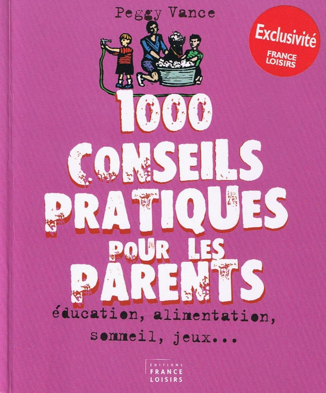 Livre 1000 conseils pratiques pour les parents : Éducation, alimentation, sommeil, jeux... - Pegg...