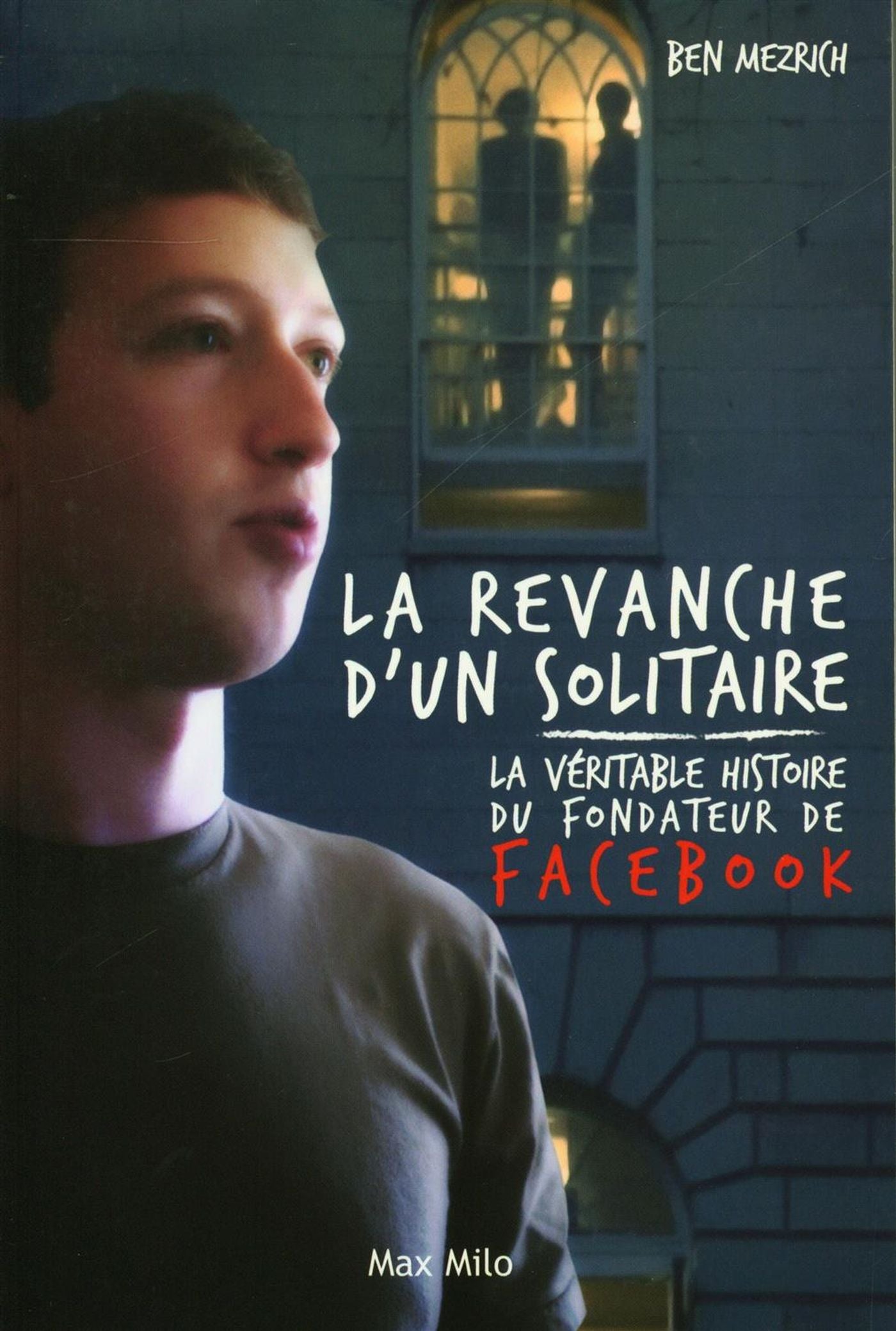 Livre La revanche d'un solitaire : La véritable histoire du fondateur de Facebook - Ben Mezrich (...