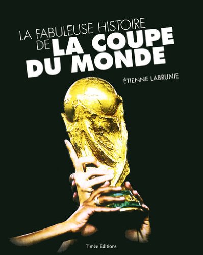 La fabuleuse histoire de la coupe du monde - Étienne Labrunie