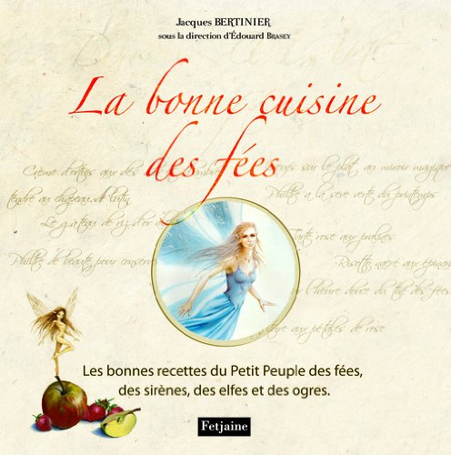 La bonne cuisine des fées : Les bonnes recettes du Petit Peuple des fées, des sirènes, des elfes et des ogres - Jacques Bertinier