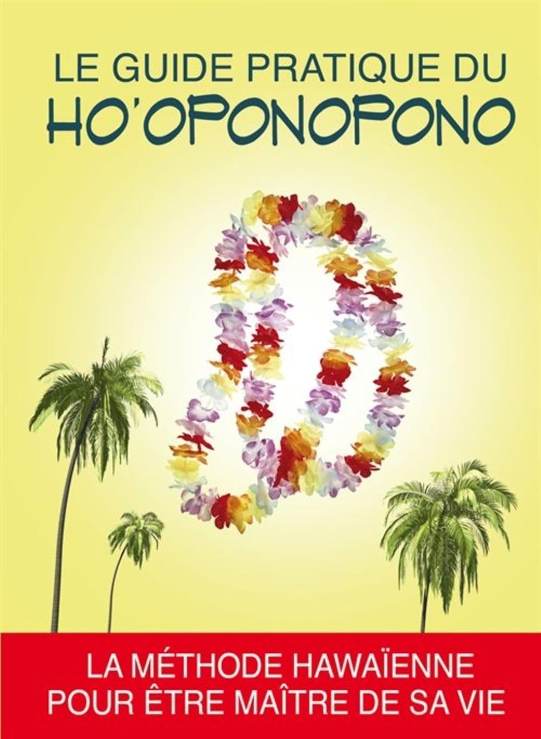 Livre Le guide pratique du Ho'oponopono ; La méthode Hawaîenne pour être maître de sa vie - Colle...