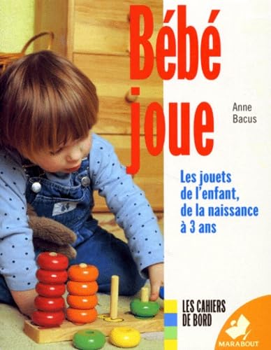 Livre Bébé joue : Les jouets de l'enfant, de la naissance à 3 ans - Anne Bacus (Livre d'occasion)...