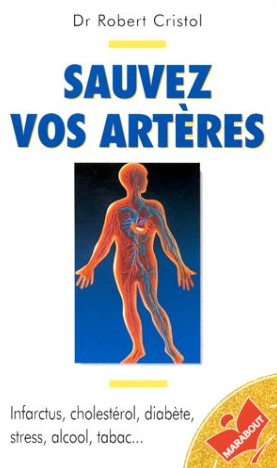 Sauvez vos artères: Infarctus, cholestérol, diabète, stress, alcool, tabac... - Dr Robert Cristol