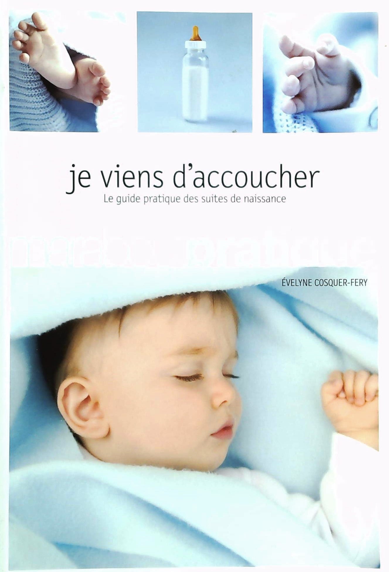 Livre Je viens d'accoucher : Le guide pratique des suites de naissance - Évelyne Cosquer-Fery (Li...