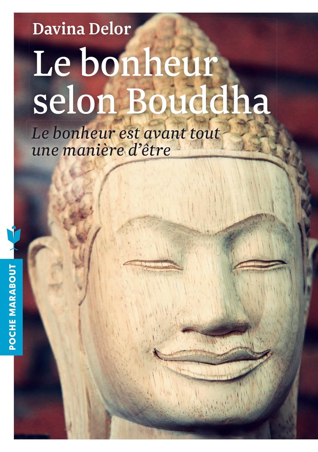 Le bonheur selon Bouddha: Le bonheur est avant tout une manière d'être - Davina Delor