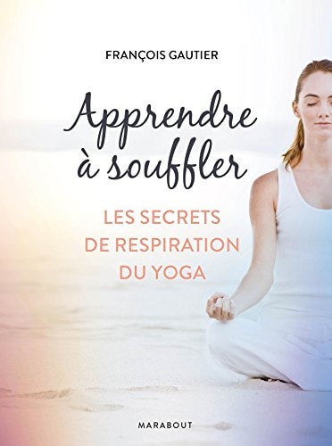 Livre Apprendre à souffler : Les secrets de respiration du yoga (François Gautier) (Livre...