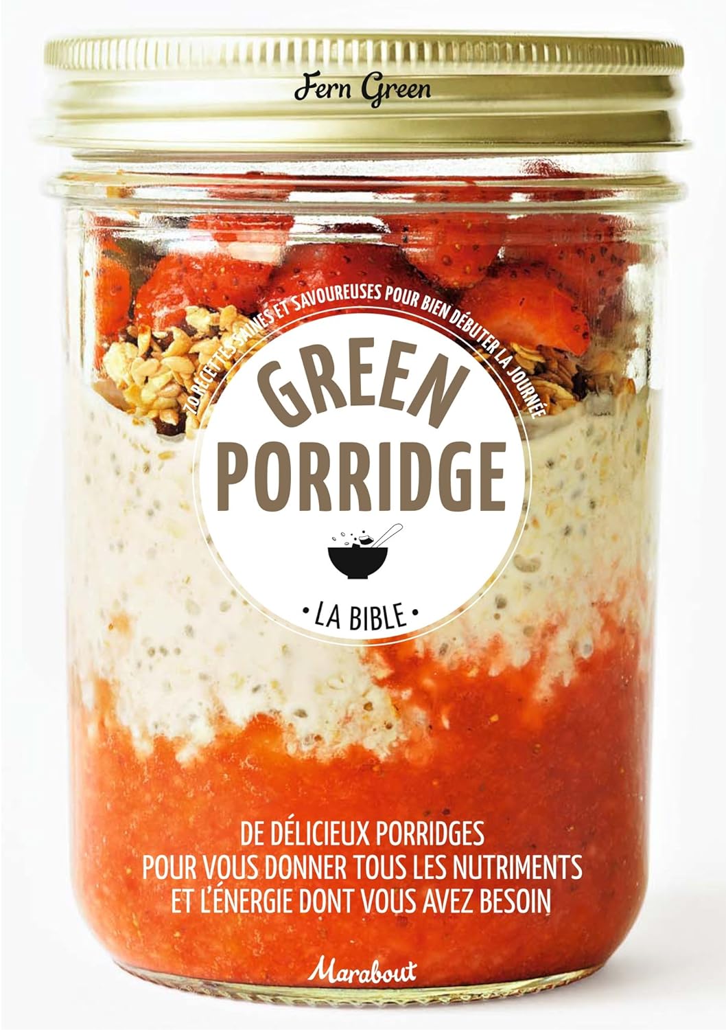 Green porridge, la bible : de délicieux porridges pour vous donner tous les nutriments et l'énergie dont vous avez besoin - Fern Green