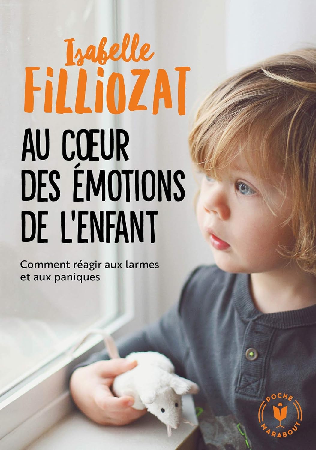 Au coeur des émotions de l'enfan t: Comment réagir aux larmes et aux paniques - Isabelle Filliozat