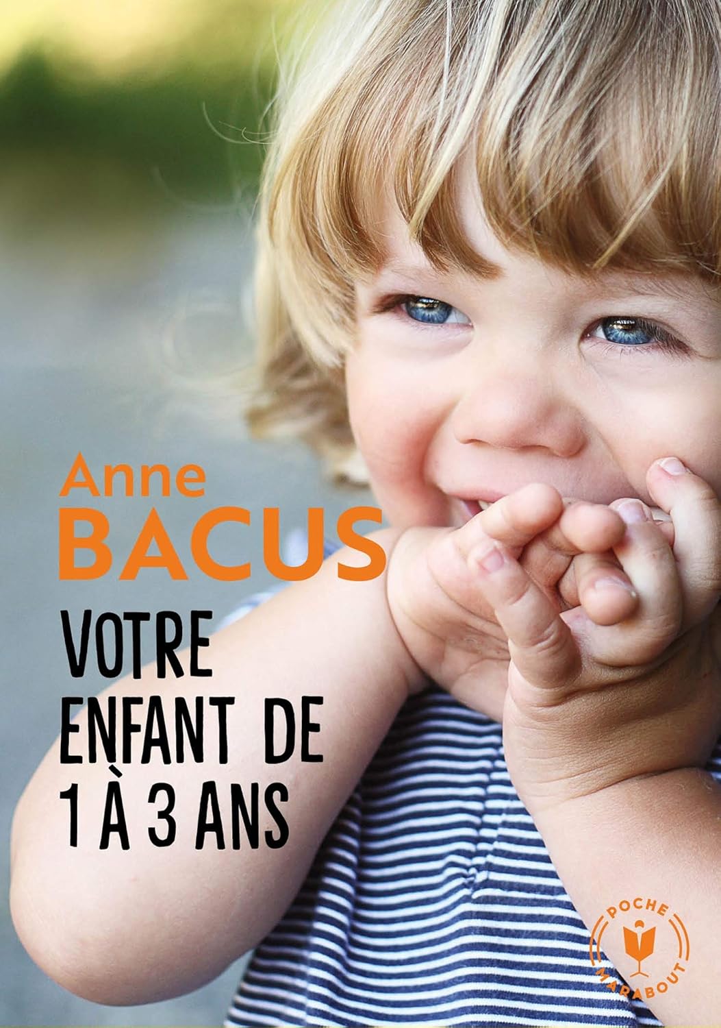 Votre enfant de 1 à 3 ans : Les grandes étapes de la période la plus importante de sa vie - Anne Bacus