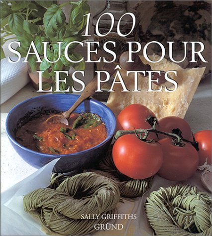 100 sauces pour les pâtes - Sally Griffiths