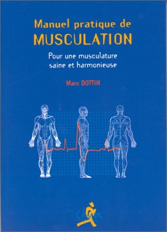 Livre Manuel pratique de musculation pour une musculature saine et harmonieuse (Marc Dottin)...