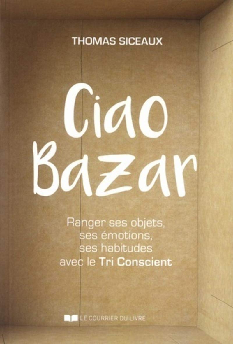 Livre Ciao Bazar : Ranger ses objets, ses émotions, ses habitudes avec le Tri Conscient - Thomas ...