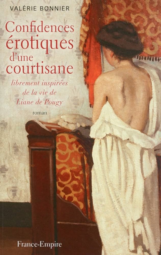 Confidences érotiques d'une courtisane librement inspirées de la vie de Liane de Pougy - Valérie Bonnier