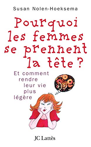 Pourquoi les femmes se prennent la tête? : Et comment rendre leur vie plus légère - Susan Nolen-Hoeksema