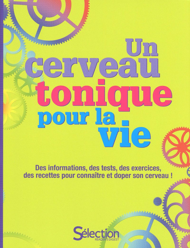 Un cerveau tonique pour la vie : Des informations, des tests, des exercices, des recettes pour connaître et doper son cerveau!