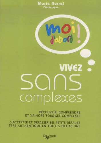 Vivez sans complexes : Découvrir, comprendre et vaincre tous les complexes. S'accepter et dépasser ses petits défauts. ëtre authentique en toutes occasions - Marie Borrel